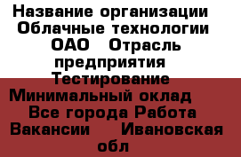 Selenium WebDriver Senior test engineer › Название организации ­ Облачные технологии, ОАО › Отрасль предприятия ­ Тестирование › Минимальный оклад ­ 1 - Все города Работа » Вакансии   . Ивановская обл.